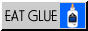 eat glue!!
